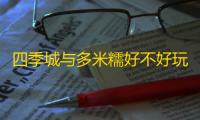 四季城与多米糯好不好玩-四季城与多米糯有趣吗