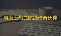 航海王热血航线传奇伙伴自选卡池什么时候出